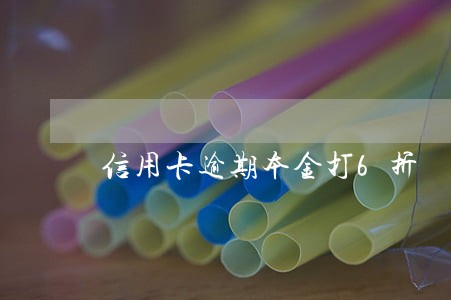 信用卡逾期本金打6折