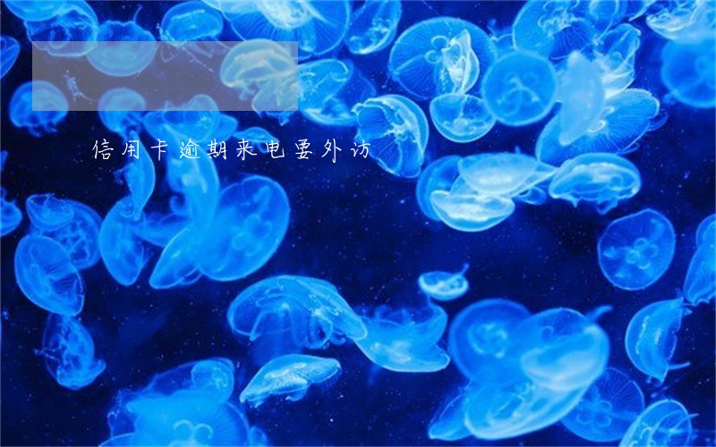信用卡逾期来电要外访