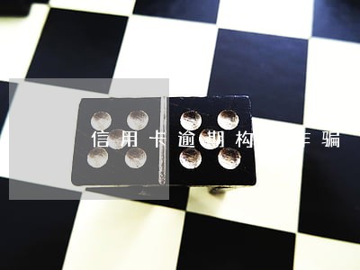 信用卡逾期构代诈骗 信用卡逾期构代诈骗