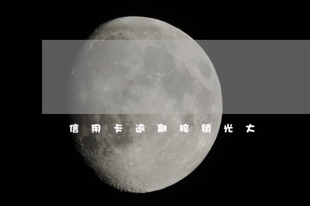 信用卡逾期核销光大 信用卡逾期核销光大