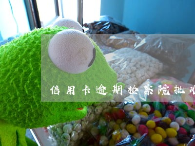信用卡逾期检察院批准逮捕