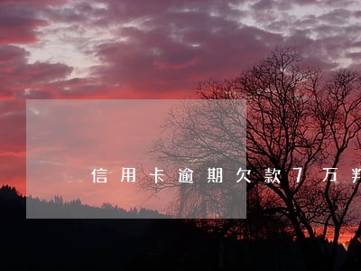 信用卡逾期欠款7万判刑多久 信用卡逾期欠款7万判刑多久