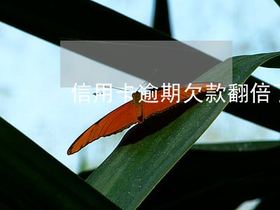 信用卡逾期欠款翻倍了 信用卡逾期欠款翻倍了