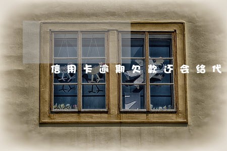 信用卡逾期欠款还会给代偿吗 信用卡逾期欠款还会给代偿吗
