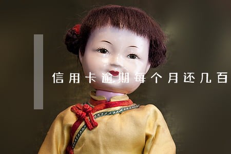 信用卡逾期每个月还几百进去 信用卡逾期每个月还几百进去