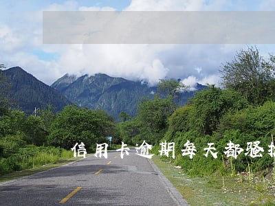 信用卡逾期每天都骚扰家人 信用卡逾期每天都骚扰家人