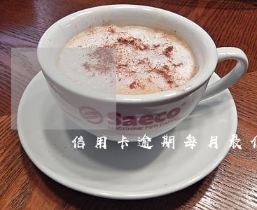 信用卡逾期每月最低还多少