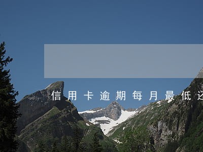 信用卡逾期每月最低还款 信用卡逾期每月最低还款