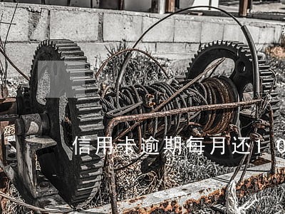信用卡逾期每月还10元会怎么样 信用卡逾期每月还10元会怎么样