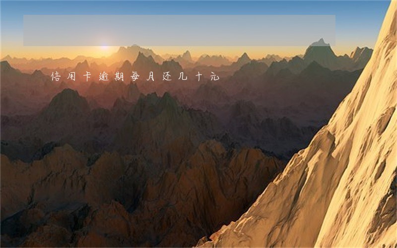 信用卡逾期每月还几十元 信用卡逾期每月还几十元