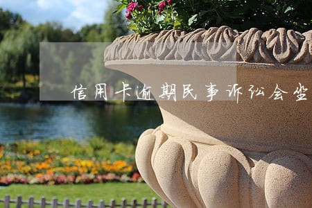信用卡逾期民事诉讼会坐牢吗 信用卡逾期民事诉讼会坐牢吗