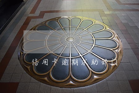 信用卡逾期求助部门 信用卡逾期求助部门