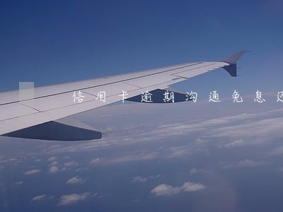 信用卡逾期沟通免息还款 信用卡逾期沟通免息还款