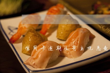 信用卡逾期没有主观恶意透支 信用卡逾期没有主观恶意透支