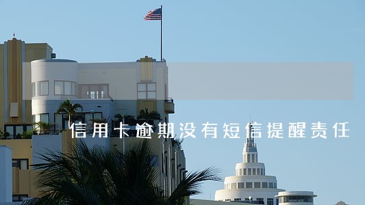 信用卡逾期没有短信提醒责任