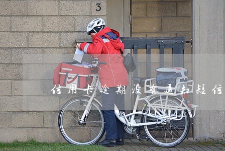 信用卡逾期没有通知短信怎么办 信用卡逾期没有通知短信怎么办