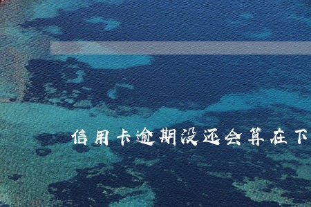信用卡逾期没还会算在下一期嘛
