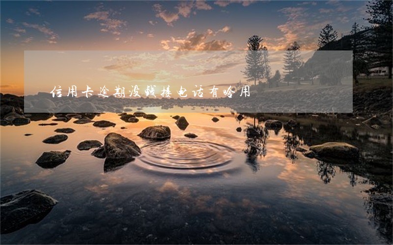 信用卡逾期没钱接电话有啥用