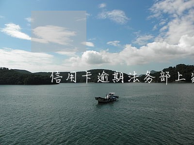 信用卡逾期法务部上家催收 信用卡逾期法务部上家催收