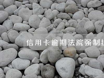 信用卡逾期法院强制执行流程