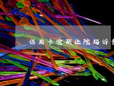 信用卡逾期法院起诉费要多少钱 信用卡逾期法院起诉费要多少钱