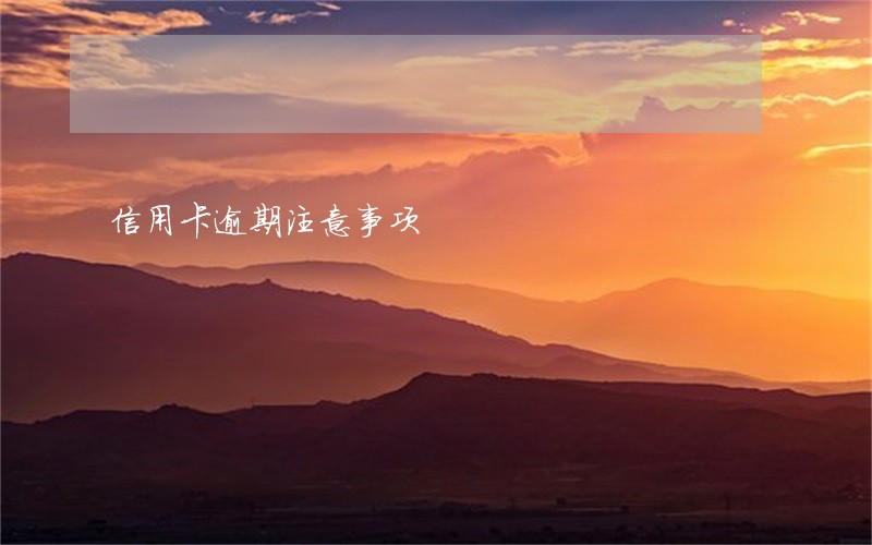 信用卡逾期注意事项 信用卡逾期注意事项