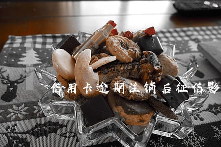 信用卡逾期注销后征信影响 信用卡逾期注销后征信影响