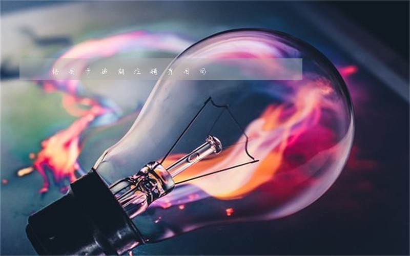 信用卡逾期注销有用吗 信用卡逾期注销有用吗