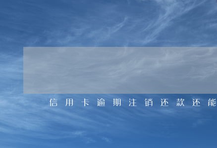 信用卡逾期注销还款还能再用