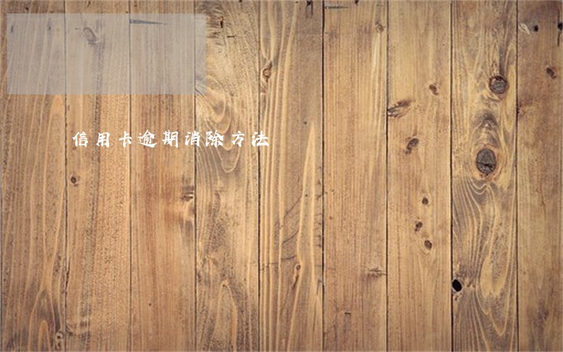 信用卡逾期消除方法 信用卡逾期消除方法