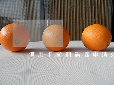 信用卡逾期清除申请处理