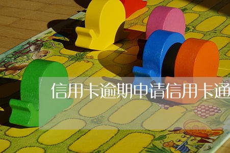 信用卡逾期申请信用卡通过了 信用卡逾期申请信用卡通过了