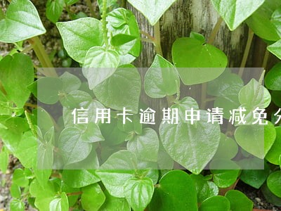 信用卡逾期申请减免分期 信用卡逾期申请减免分期