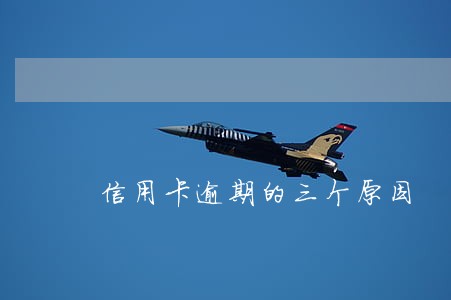 信用卡逾期的三个原因 信用卡逾期的三个原因