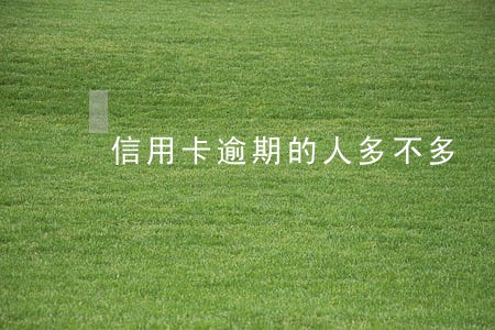 信用卡逾期的人多不多