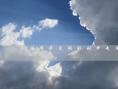 信用卡逾期的利率是多少钱