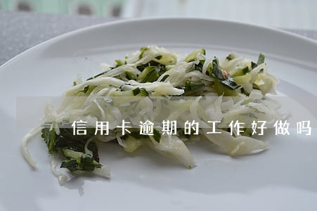 信用卡逾期的工作好做吗 信用卡逾期的工作好做吗