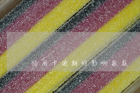 信用卡逾期的影响家庭 信用卡逾期的影响家庭