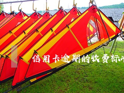 信用卡逾期的收费标准 信用卡逾期的收费标准