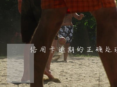 信用卡逾期的正确处理方式 信用卡逾期的正确处理方式