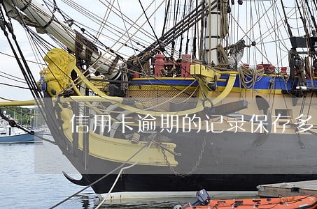 信用卡逾期的记录保存多久 信用卡逾期的记录保存多久