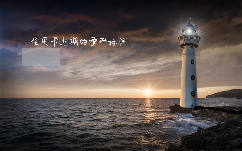 信用卡逾期的量刑标准 信用卡逾期的量刑标准