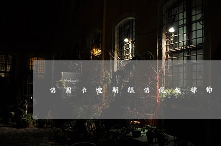 信用卡逾期短信说发律师函 信用卡逾期短信说发律师函