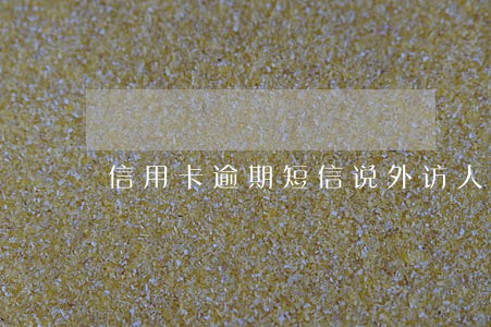 信用卡逾期短信说外访人员会来 信用卡逾期短信说外访人员会来