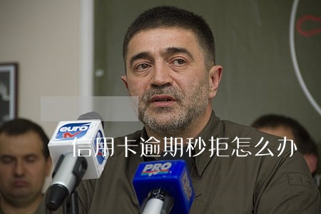 信用卡逾期秒拒怎么办 信用卡逾期秒拒怎么办