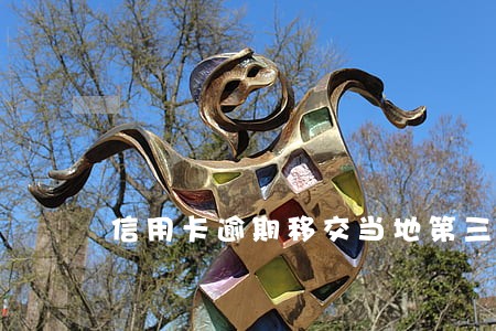 信用卡逾期移交当地第三方催收 信用卡逾期移交当地第三方催收