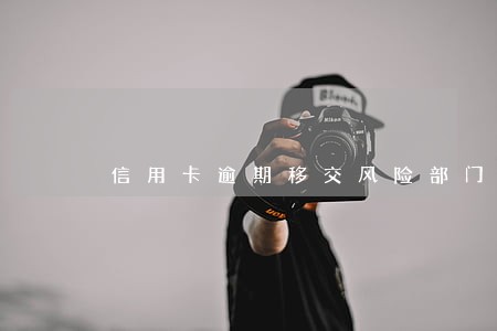 信用卡逾期移交风险部门