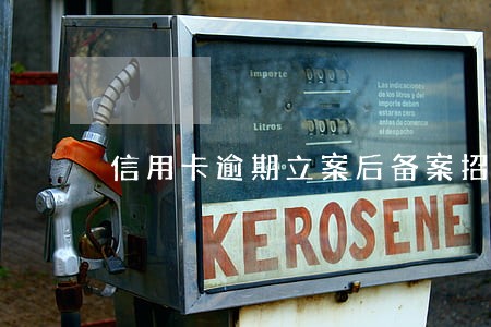信用卡逾期立案后备案招商 信用卡逾期立案后备案招商