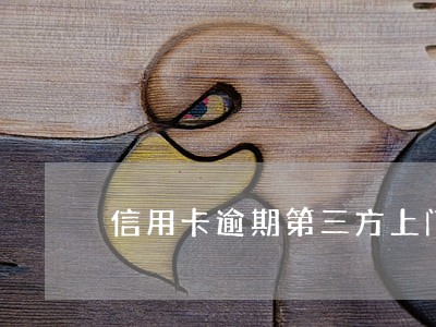 信用卡逾期第三方上门调查 信用卡逾期第三方上门调查