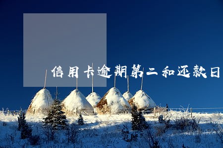 信用卡逾期第二和还款日 信用卡逾期第二和还款日